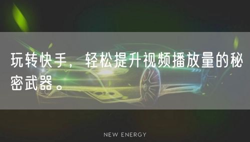 玩转快手，轻松提升视频播放量的秘密武器。