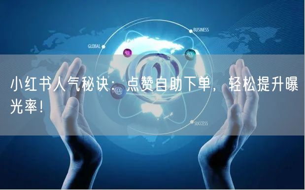 小红书人气秘诀:点赞自助下单,轻松提升曝光率!