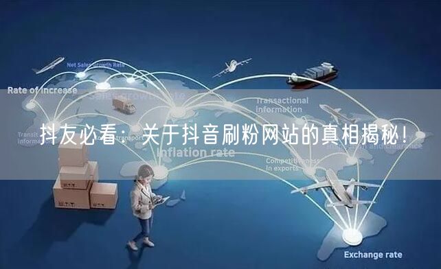 抖友必看:关于抖音刷粉网站的真相揭秘!