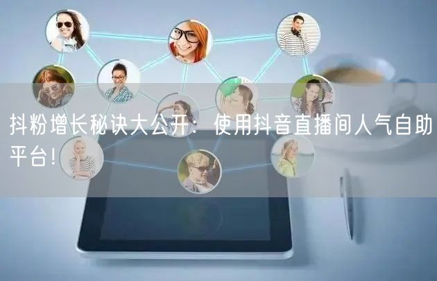 抖粉增长秘诀大公开:使用抖音直播间人气自助平台!