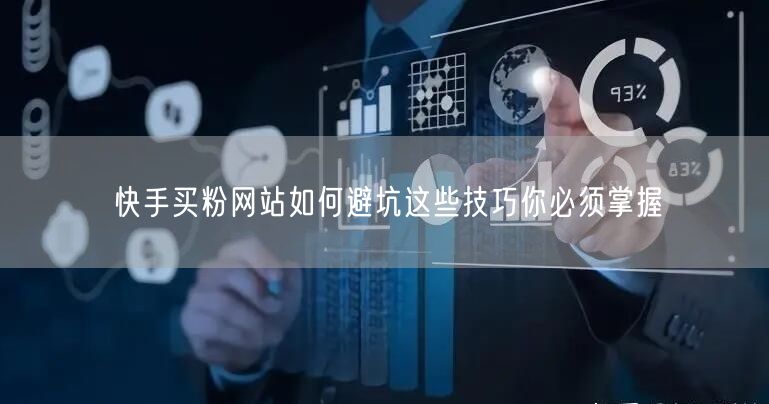 快手买粉网站如何避坑这些技巧你必须掌握